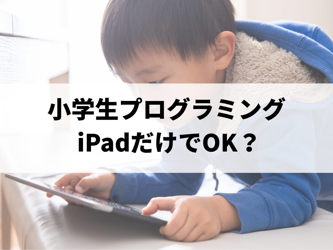 小学生のプログラミング、iPadだけでOK？おすすめアプリと始め方