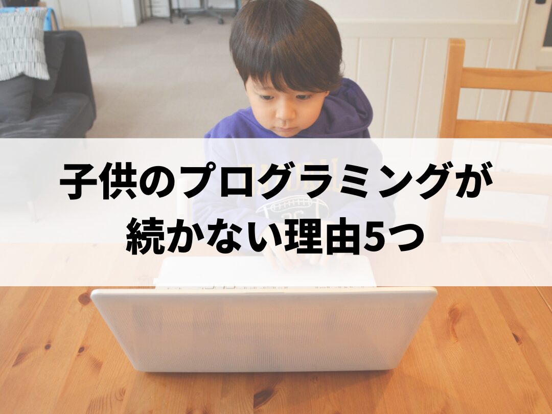 子供のプログラミングが続かない理由5つ｜やめる前に親ができること
